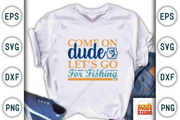 Fishing SVG Design, Come on Dude — Graphics & T-Shirt Designs