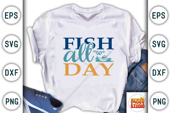 Fishing SVG Design: Fish All Day — Graphics & T-Shirt Designs