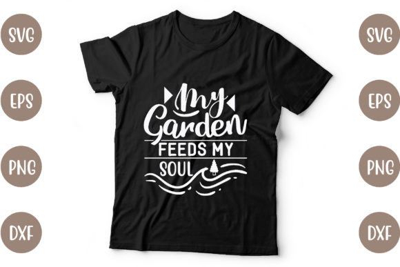 GARDENT DESIGN: My Garden Feeds My Soul — Graphics & T-Shirt Designs