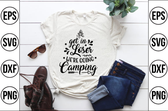 Get in Loser, We’re Going Camping Graphics & T-Shirt Designs
