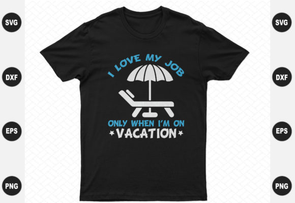 I Love My Job Only When I’m on Vacation Graphics