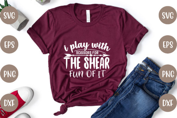 I Play with Scissors for the Shear Fun O Graphics