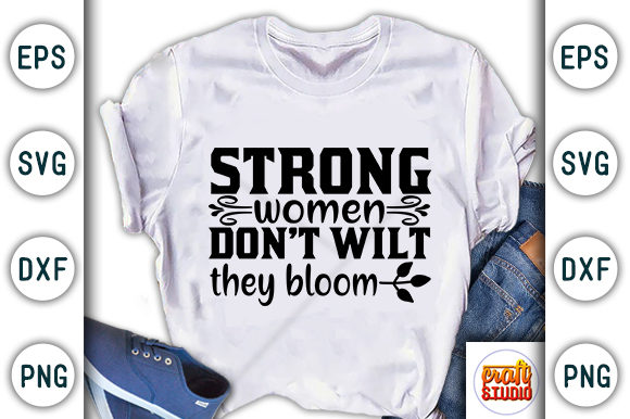 Strong Women Don’t Wilt They Bloom Graphics & T-Shirt Designs