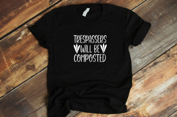 Trespassers Will Be Composted: Graphics & T-Shirt Designs